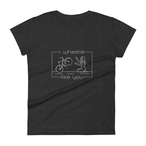 Women's shirt in dark grey with a bike and girl about to embrace with text "I wheelie like you"