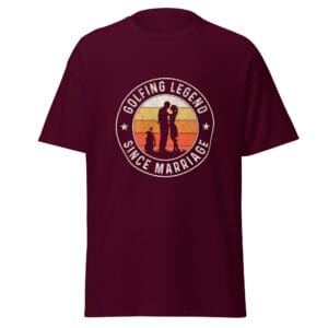 Men's classic tee in maroon with text 'Golfing Legend Since Marriage' forming a circle around image